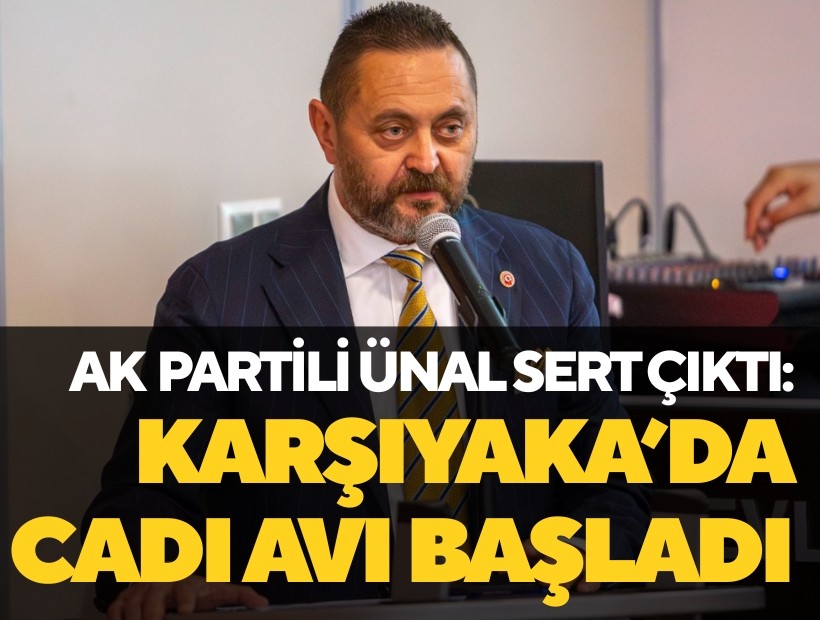 AK Partili Ünal'dan sert çıkış: Karşıyaka'da cadı avı başladı
