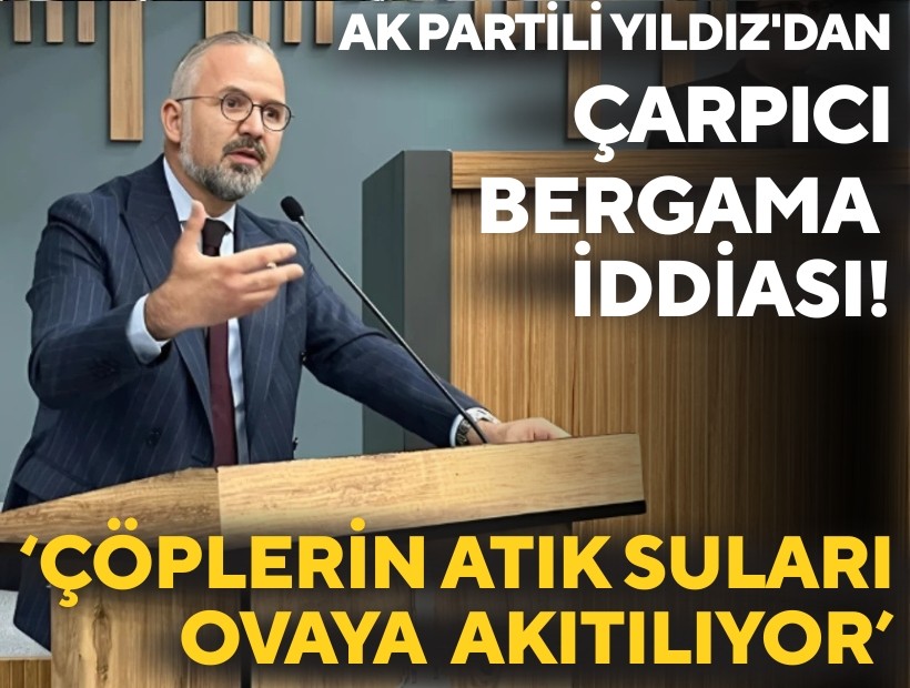 AK Partili Yıldız'dan çarpıcı Bergama iddiası: Çöplerin atık suları ovaya akıtılıyor!
