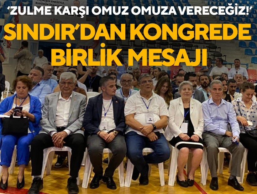 Kamil Okyay Sındır’dan kongrede birlik mesajı: ‘Bu zulme karşı omuz omuza vereceğiz!’
