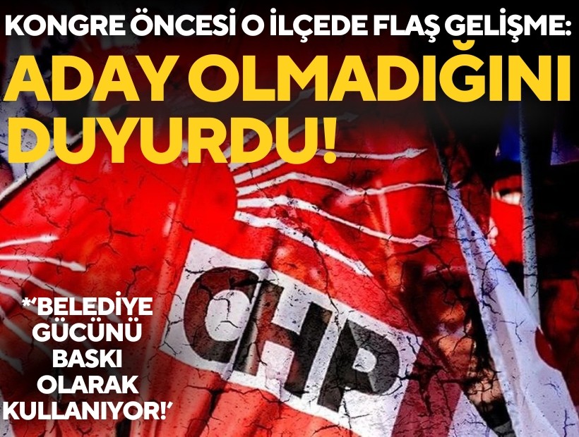 Kongre öncesi o ilçede flaş gelişme: Başkan aday olmadığını duyurdu, desteklediği ismi açıkladı!