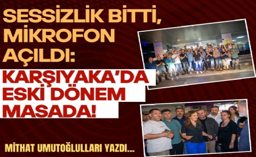 Mithat Umutoğulları yazdı... Sessizlik bitti, mikrofon açıldı: Karşıyaka’da eski dönem masada!