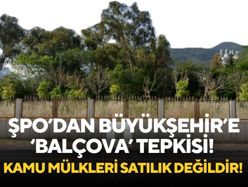 ŞPO'dan Büyükşehir'e 'Balçova' tepkisi: Kamu mülkleri satılık değildir!