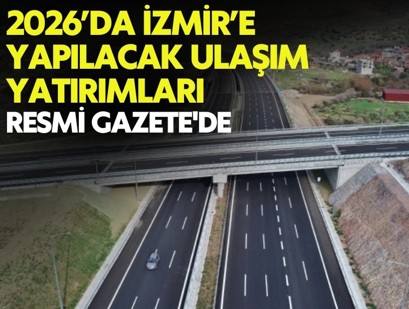 2026’da İzmir’e yapılacak ulaşım yatırımları Resmi Gazete'de yayınlandı