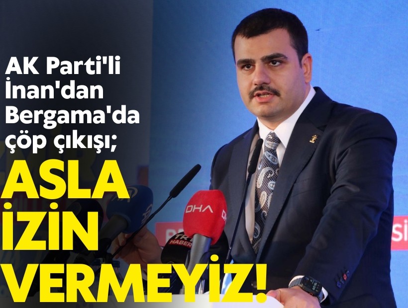 AK Parti'li İnan'dan Bergama'da çöp çıkışı; Asla izin vermeyiz