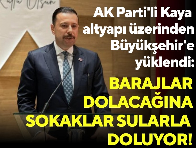 AK Parti'li Kaya altyapı üzerinden Büyükşehir'e yüklendi: Barajlar dolacağına sokaklar sularla doluyor!