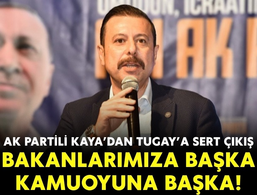 AK Partili Kaya’dan Tugay’a sert çıkış: Bakanlarımıza başka kamuoyuna başka!