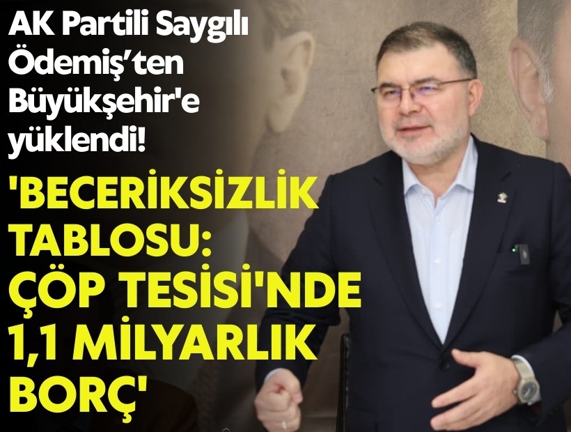 AK Partili Saygılı Ödemiş’ten Büyükşehir'e yüklendi! 'Beceriksizlik tablosu: Çöp Tesisi'nde 1,1 milyarlık borç'