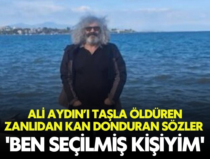 Ali Aydın’ı taşla öldüren zanlıdan kan donduran sözler: 'Ben seçilmiş kişiyim'