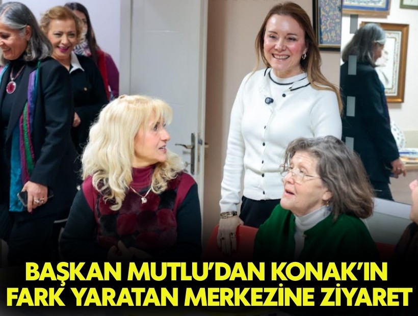 Başkan Mutlu’dan Konak’ın fark yaratan merkezine ziyaret