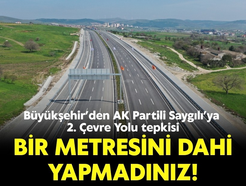 Büyükşehir’den AK Partili Saygılı’ya 2. Çevre Yolu tepkisi: Bir metresini dahi yapmadınız!