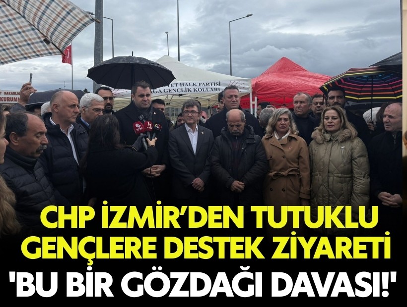 CHP İzmir’den tutuklu gençlere destek ziyareti: 'Bu bir gözdağı davası!'