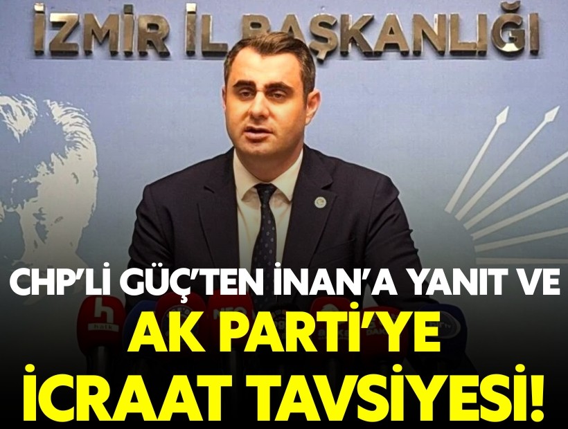 CHP'li Güç'ten İnan'a sert yanıt: Hakaretle değil, icraatle konuş