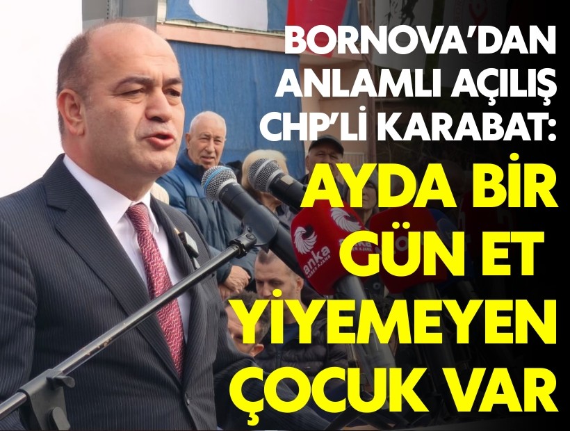 CHP'li Karabat Bornova'nın açılışında sert konuştu: Ayda bir kere et yiyemeyen çocuklar var