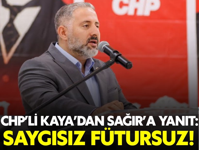 CHP'li Kaya'dan AK Partili Sağır'a yanıt: Saygısızlık, fütursuzluk