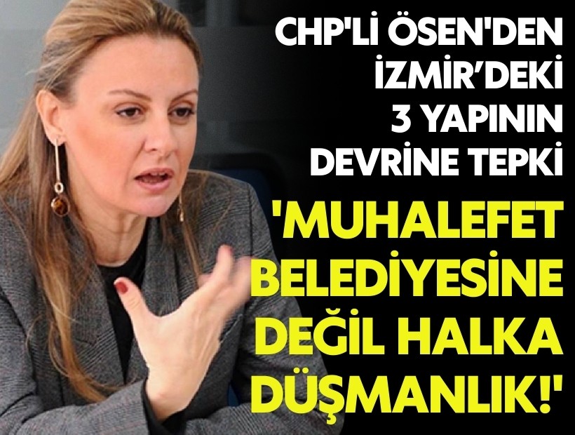 CHP'li Ösen'den  devir tepkisi: 'İzmir yağmalanıyor'
