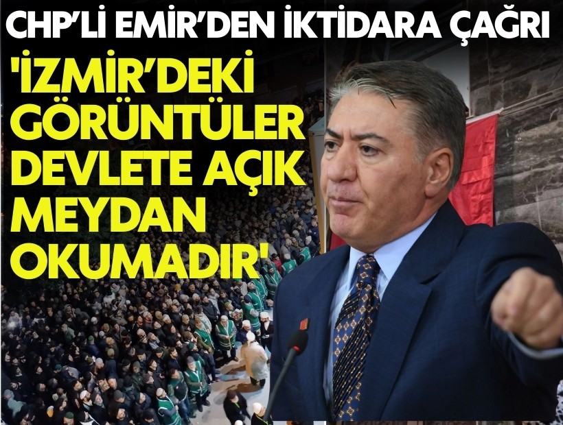 CHP’li Emir’den Menzil tepkisi: 'İzmir’deki görüntüler devlete açık meydan okumadır'