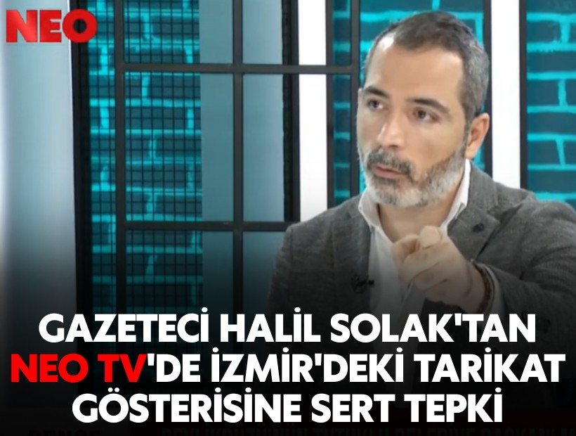 Gazeteci Halil Solak'tan NEO TV'de İzmir'deki tarikat gösterisine sert tepki