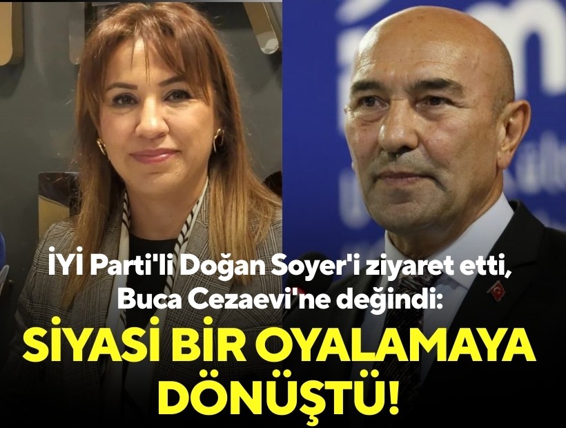 İYİ Parti'li Doğan Soyer'i ziyaret etti, Buca Cezaevi'ne değindi: Siyasi bir oyalamaya dönüştü!