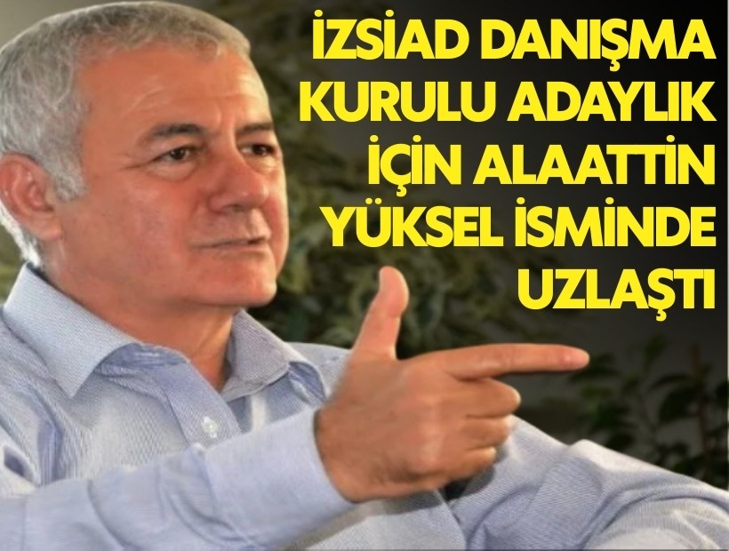 İZSİAD Danışma Kurulu adaylık için Yüksel isminde uzlaştı