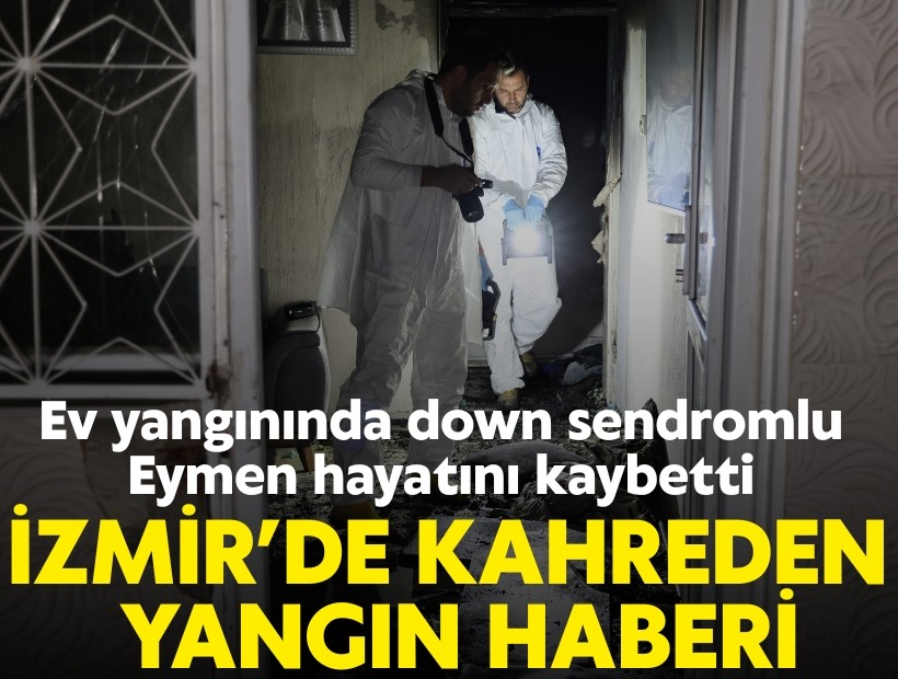 İzmir’de ev yangınında down sendromlu Eymen, hayatını kaybetti