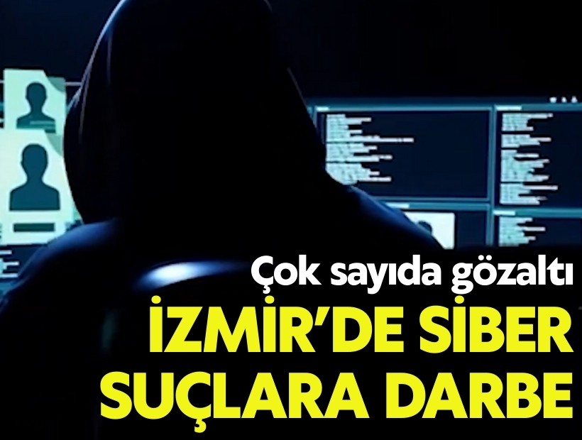 İzmir’de siber suçlara darbe: Çok sayıda gözaltı