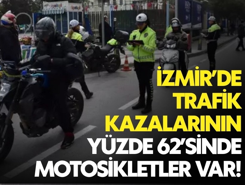 İzmir’de trafik kazalarının yüzde 62’sinde motosikletler var!
