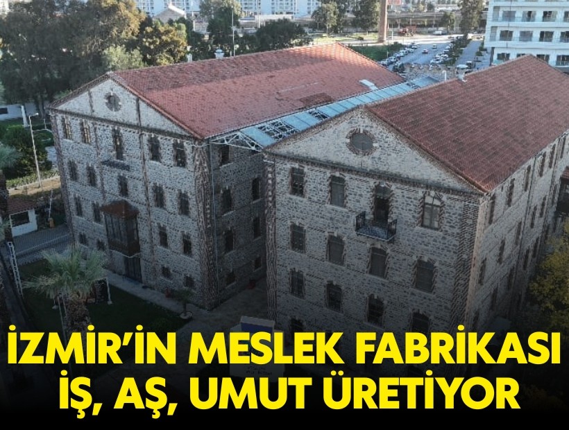İzmir’in Meslek Fabrikası iş, aş, umut üretiyor
