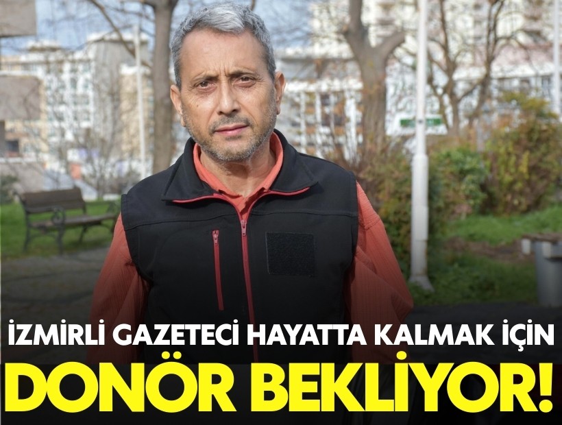 İzmirli gazeteci hayat tutunmak için karaciğer nakli bekliyor!