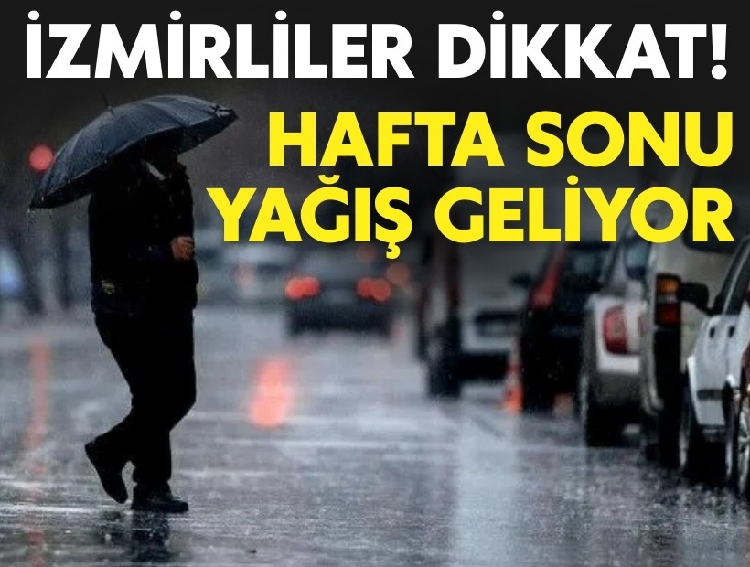 İzmirliler dikkat! Hafta sonu yağış geliyor
