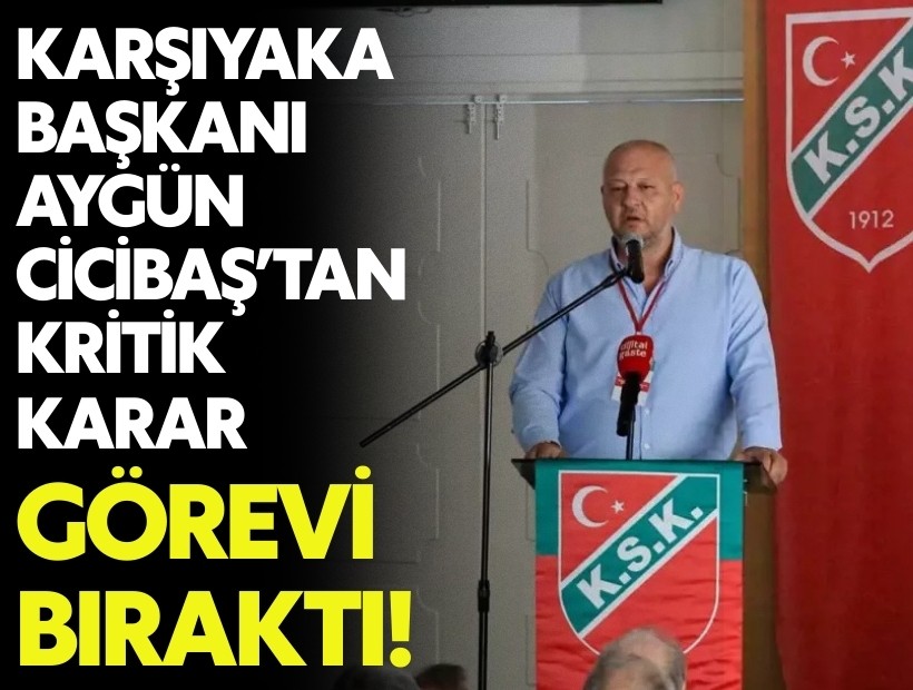 Karşıyaka Başkanı Aygün Cicibaş görevi bıraktı