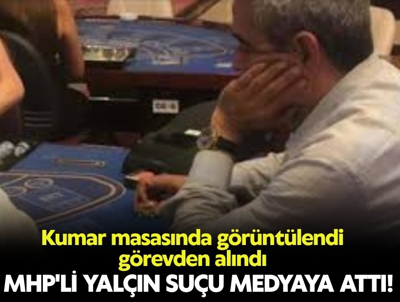 Kumar masasında görüntülendi, görevden alındı: MHP'li Yalçın suçu medyaya attı!