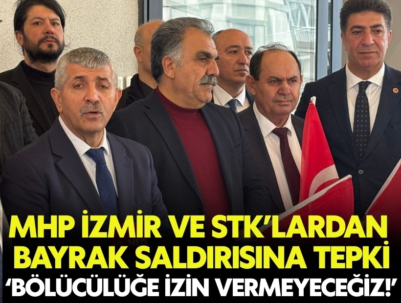 MHP İzmir ve STK’lardan bayrak saldırısına tepki: Bölücülüğe izin vermeyeceğiz!