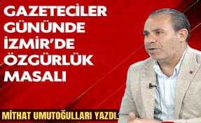Mithat Umutoğulları yazdı... Gazeteciler Günü’nde İzmir gerçeği
