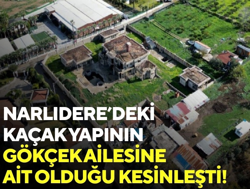 Narlıdere’deki kaçak yapının Gökçek ailesine ait olduğu kesinleşti!