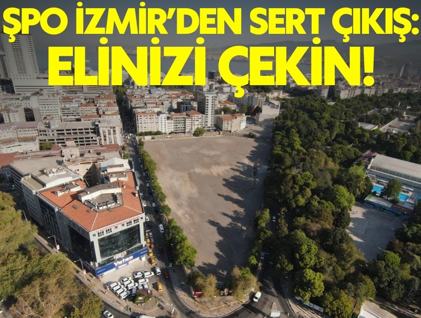 ŞPO İzmir'den sert çıkış: Basmane arazisinden elinizi çekin
