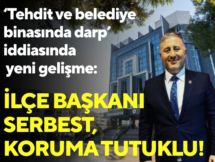 ‘Tehdit ve belediye binasında darp’ iddiasında yeni gelişme: İlçe Başkanı serbest, koruma tutuklu!