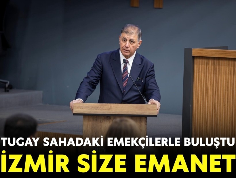 Tugay sahadaki emekçilerle buluştu: İzmir size emanet!