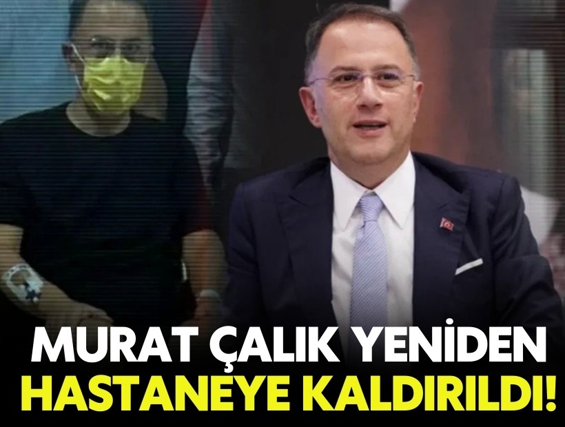 Tutuklu belediye başkanı Murat Çalık yeniden hastaneye kaldırıldı!