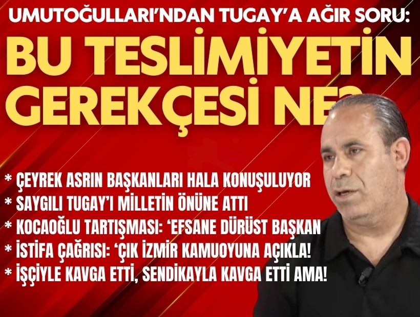 Umutoğulları’ndan Tugay’a ağır soru: Bu teslimiyetin gerekçesi ne?