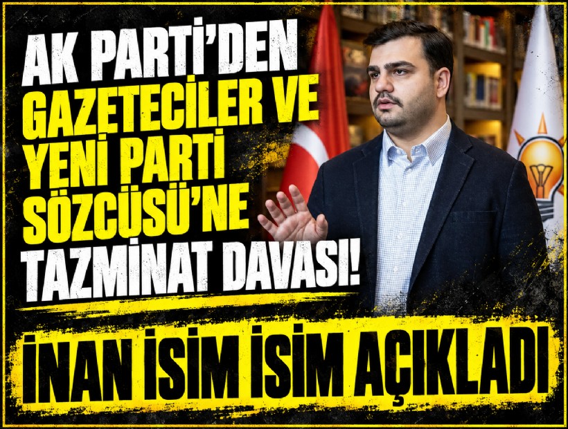 AK Parti'den gazeteciler ve YENİ Parti Sözcüsü'ne tazminat davası! İnan isim isim açıkladı