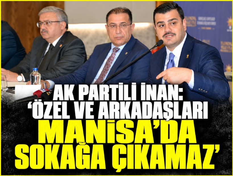 AK Partili İnan: 'Özel ve arkadaşları Manisa'da sokağa çıkamaz'