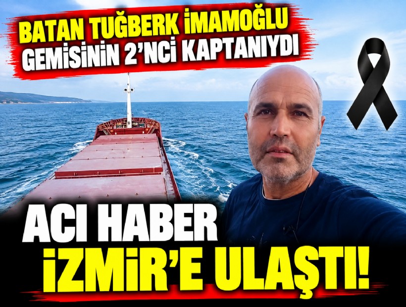 Batan Tuğberk İmamoğlu gemisinin 2'nci kaptanıydı: Acı haber İzmir'e ulaştı!