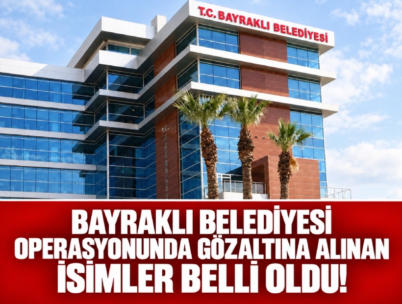 Bayraklı Belediyesi operasyonunda gözaltına alınan isimler belli oldu!