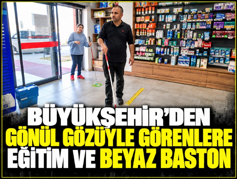 Büyükşehir'den gönül gözüyle görenlere eğitim ve beyaz baston