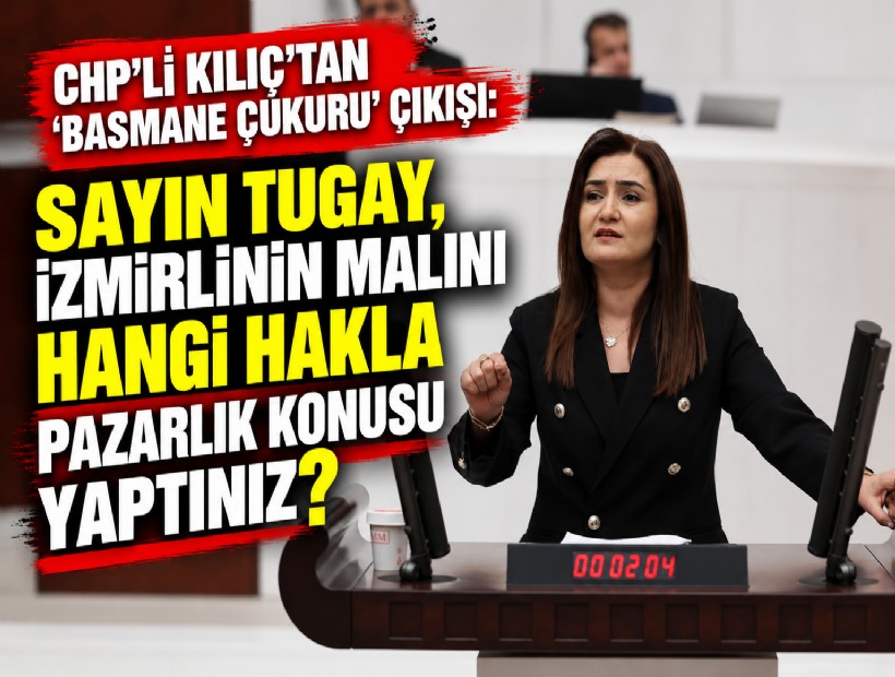 CHP'li Kılıç'tan 'Basmane Çukuru' çıkışı: Sayın Tugay, İzmirlinin malını hangi hakla pazarlık konusu yaptınız?
