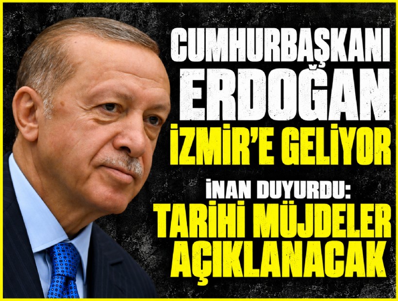 Cumhurbaşkanı Erdoğan İzmir'e geliyor! İnan duyurdu: Tarihi müjdeler açıklanacak