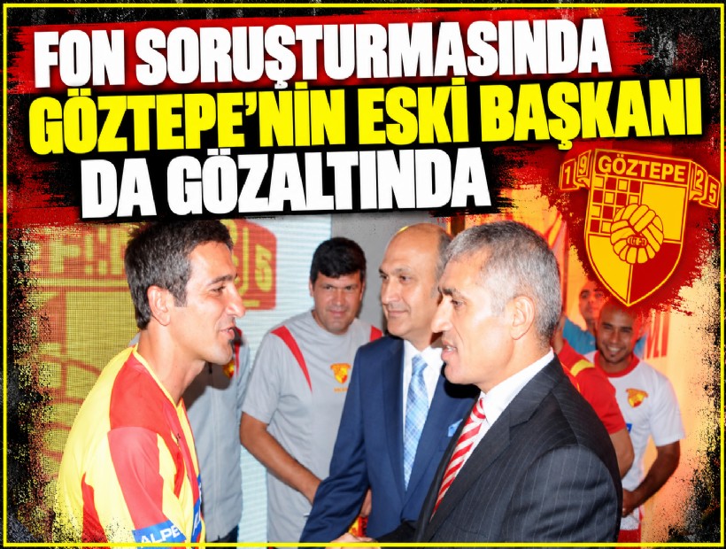 Fon soruşturmasında Göztepe’nin eski başkanı da gözaltında