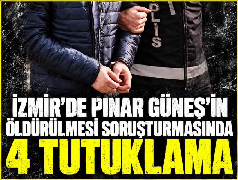 İzmir'de Pınar Güneş’in öldürülmesi soruşturmasında 4 tutuklama
