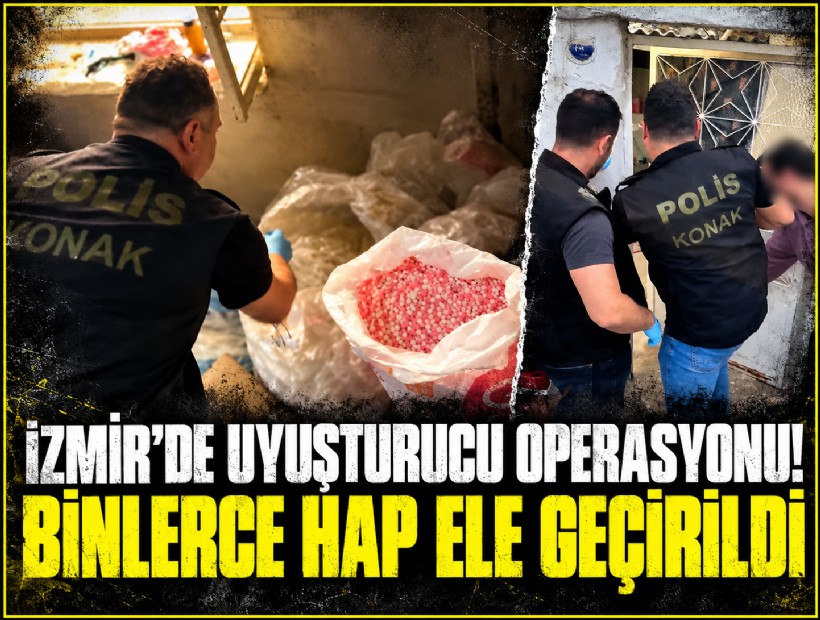 İzmir'de uyuşturucu operasyonu; Binlerce sentetik hap ele geçirildi