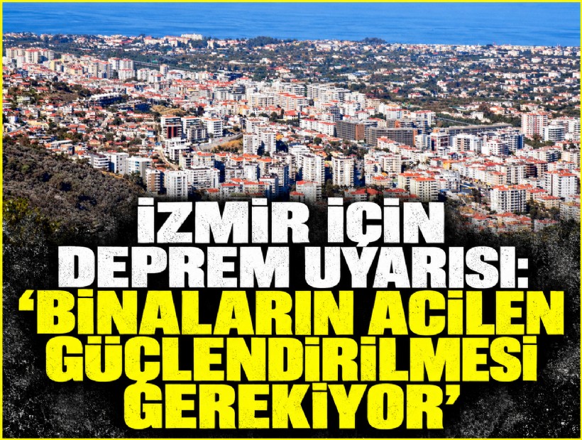 İzmir için deprem uyarısı: 'Binaların acilen güçlendirilmesi gerekiyor'